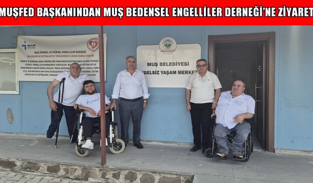 MUŞFED Başkanı Dursun’dan engelli vatandaşlara moral ziyareti