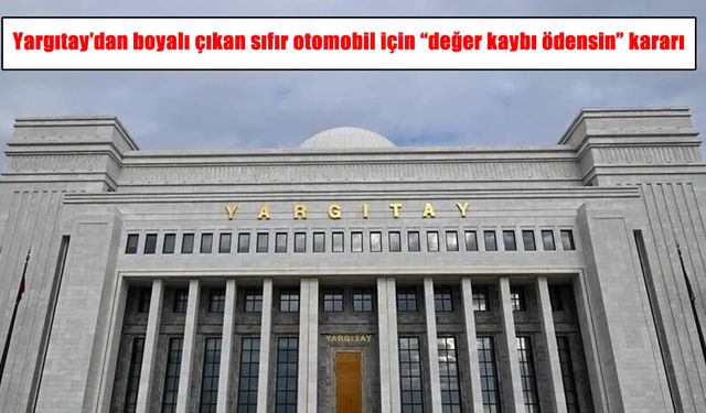 Yargıtay'dan emsal karar: Boyalı çıkan sıfır otomobil için değer kaybı ödenecek