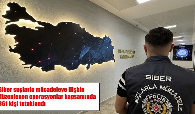 39 ilde siber suç operasyonu: 361 şüpheli tutuklandı