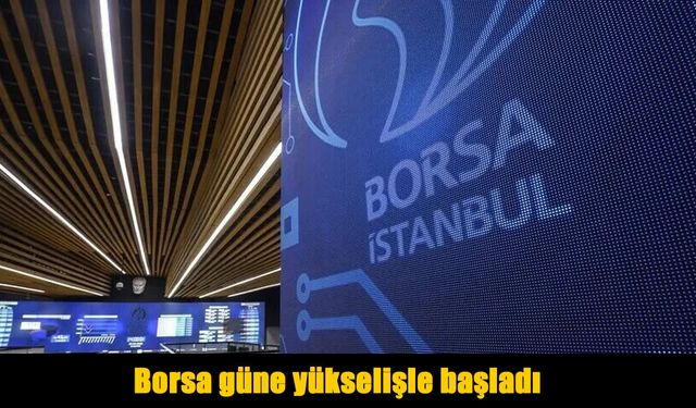 Borsa İstanbul güne yükselişle başladı