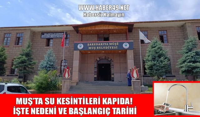 Muş'ta 15 gün sular kesiliyor: Belediye tarih vererek duyurdu!