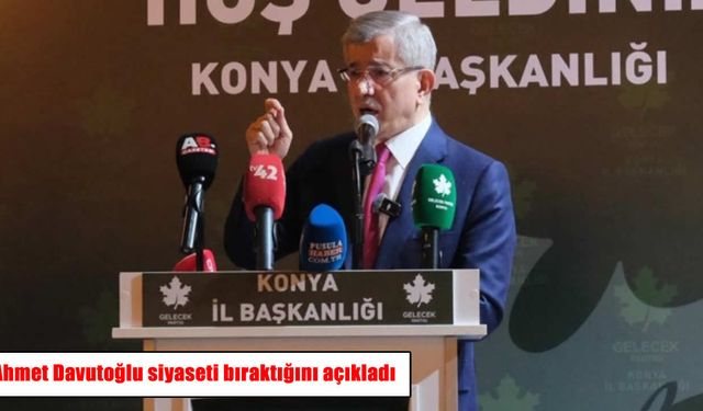 Ahmet Davutoğlu siyaseti bıraktığını duyurdu: Gelecek Partisi siyasi faaliyetlerini sonlandırıyor