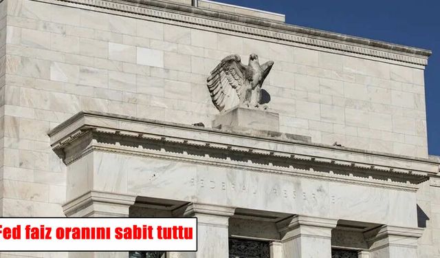 Fed faiz kararını açıkladı: Politika faizi sabit kaldı