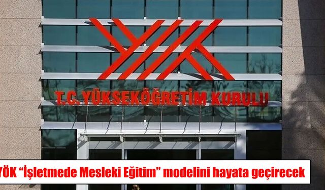 YÖK'ten yeni mesleki eğitim modeli: 7 ilde pilot uygulama başlıyor