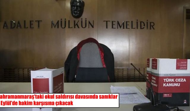 Kahramanmaraş'taki okul saldırısı davasında ilk duruşma tarihi belli oldu