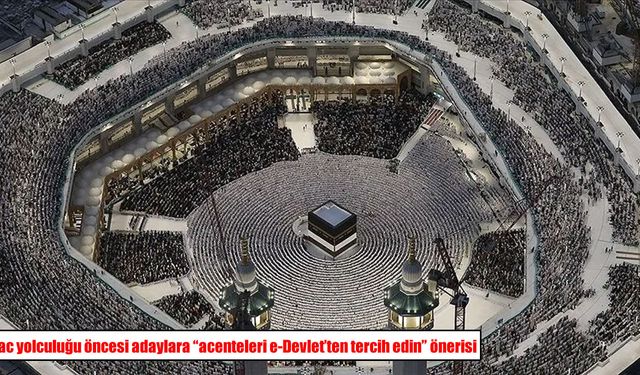 Hac adaylarına kritik uyarı: Acentenizi e-Devlet üzerinden seçin