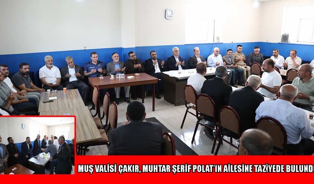 Muş Valisi Çakır'dan Bulanık’ta taziye ziyareti