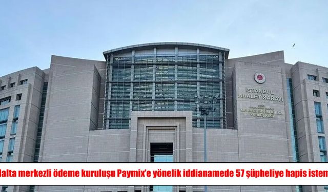 Paymix soruşturmasında 57 şüpheliye 39 yıla kadar hapis istemi