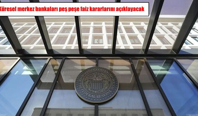 Küresel piyasalarda kritik hafta: Merkez bankaları faiz kararlarını açıklayacak