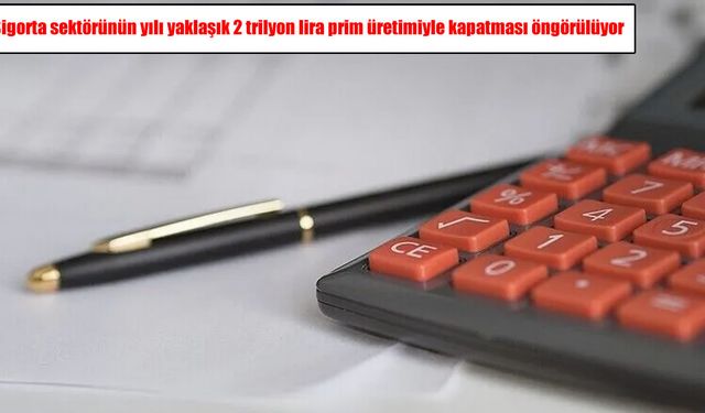 Sigorta sektörü 2026'yı 2 trilyon liralık prim üretimiyle kapatmaya hazırlanıyor