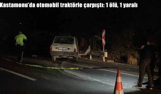 Kastamonu’da otomobil traktörle çarpıştı: 1 ölü, 1 yaralı