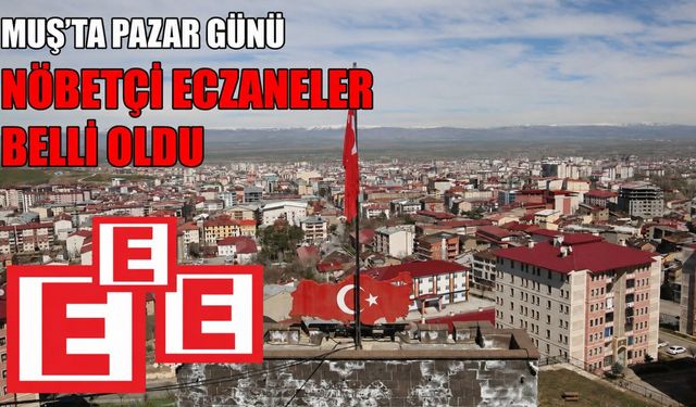 Muş’ta 5 Temmuz nöbetçi eczaneler listesi belli oldu