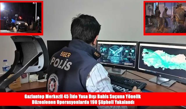 Gaziantep merkezli yasa dışı bahis operasyonu: 45 ilde 190 şüpheli yakalandı