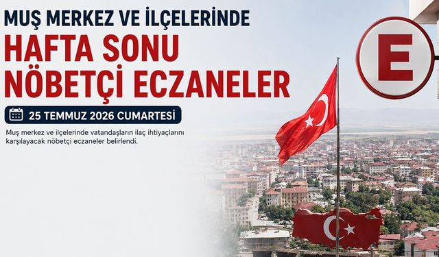 Muş'ta 25 Temmuz Cumartesi günü hizmet verecek eczaneler açıklandı