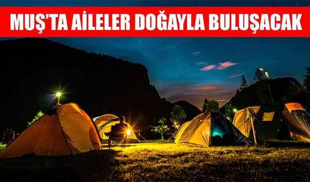 Muş’ta aileler doğayla buluşacak: “Aile Kampı” için geri sayım başladı