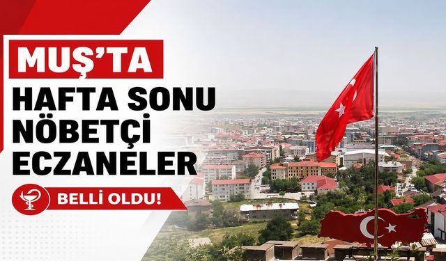 Muş'ta 1 Ağustos 2026 Cumartesi günü nöbetçi eczaneler listesi