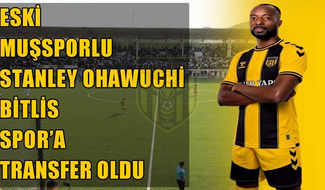 Muşspor’un şampiyon golcüsü Stanley Ohawuchi, Bitlis Spor’a imzayı attı!