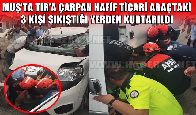 Muş'ta hafif ticari araç TIR'a çarptı: 1’i ağır, 3 yaralı