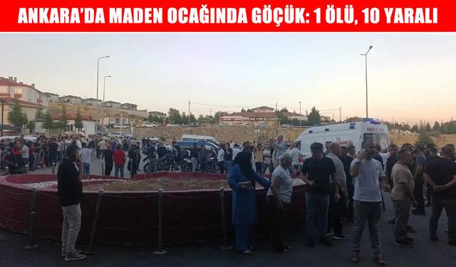 Ankara’da maden ocağında göçük: 1 ölü, 10 yaralı