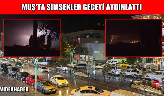Muş’ta Ağustos sürprizi: Sağanak ve şimşek şöleni geceyi aydınlattı