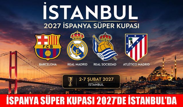 İspanya süper kupası heyecanı 2027’de İstanbul’da yaşanacak!