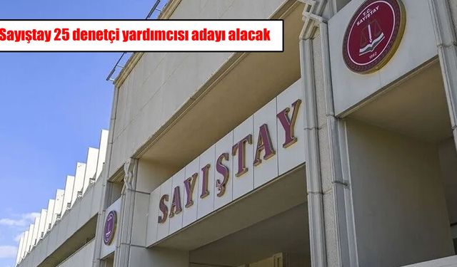 Sayıştay 25 denetçi yardımcısı adayı alacak: Başvuru tarihleri belli oldu