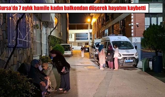 Bursa’da hamile kadın balkondan düşerek hayatını kaybetti: Eşi gözaltına alındı