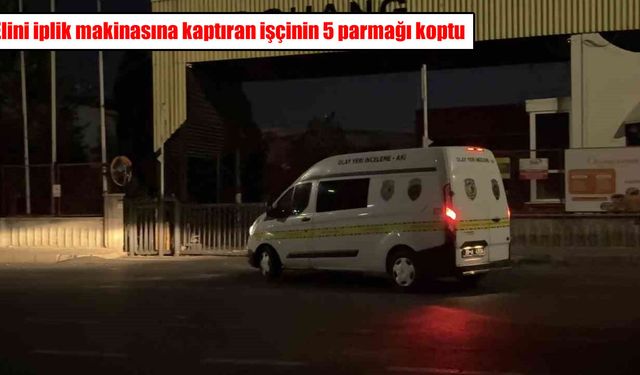 Kayseri’de feci iş kazası: Elini iplik makinasına kaptıran işçinin 5 parmağı koptu
