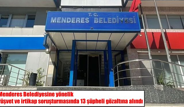 Menderes Belediyesine rüşvet operasyonu: Başkan dahil 13 gözaltı