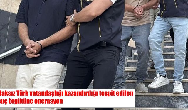 Türk vatandaşlığı vurgunu ortaya çıktı: 687 kişiye bu yolla vatandaşlık kazandırmışlar