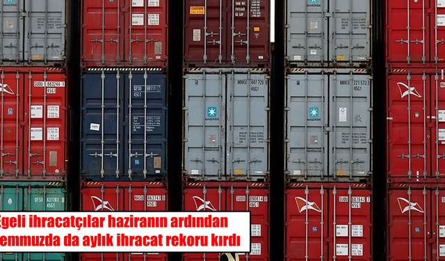 Egeli ihracatçılardan üst üste rekor: Temmuzda 1,75 milyar dolara ulaştı