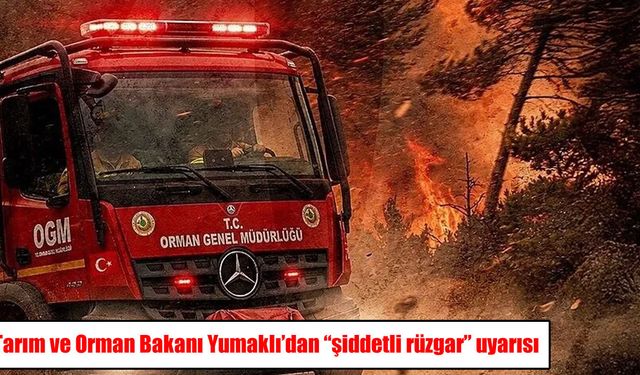 Bakan Yumaklı uyardı: 5 ilde şiddetli rüzgar ve yangın alarmı