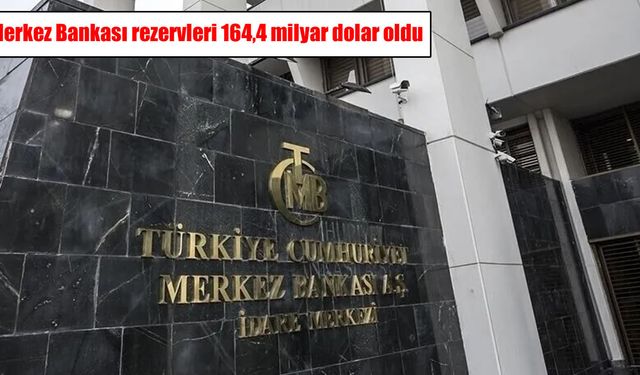 Merkez Bankası rezervleri 164,4 milyar dolara yükseldi