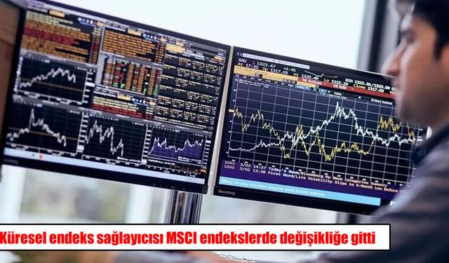 MSCI Türkiye Endeksinde Değişiklik: 6 Hisse Eklendi, 2 Hisse Çıkarıldı