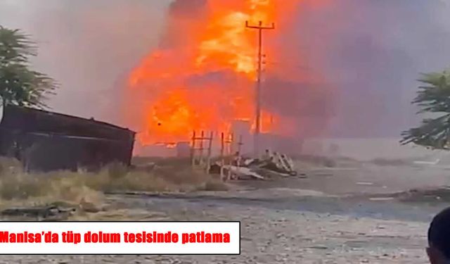 Manisa’da tüp dolum tesisinde patlama: Yangına müdahale ediliyor
