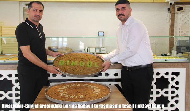 Diyarbakır-Bingöl arasındaki burma kadayıf tartışmasına tescil noktayı koydu