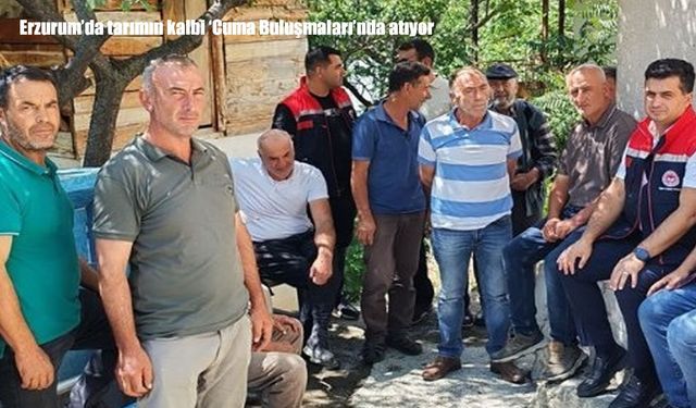 Erzurum’da tarımın kalbi ‘Cuma Buluşmaları’nda atıyor