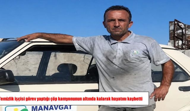 Manavgat’ta feci kaza: Temizlik işçisi çöp kamyonunun altında can verdi