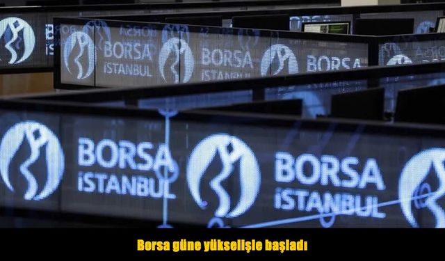 Borsa İstanbul güne yükselişle başladı