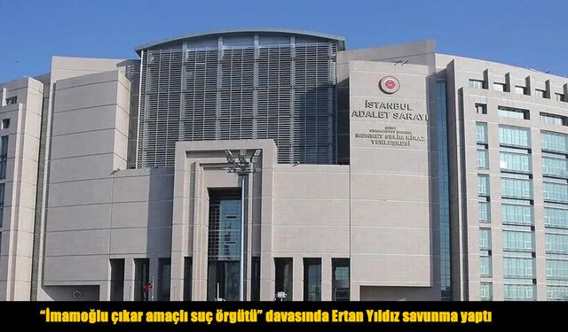 İmamoğlu davasında Ertan Yıldız’dan çarpıcı iddialar