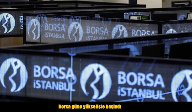 Borsa İstanbul güne yükselişle başladı