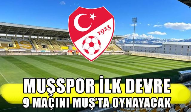 Muşspor, ilk yarıda 9 maç saha ve seyirci avantajıyla oynanacak