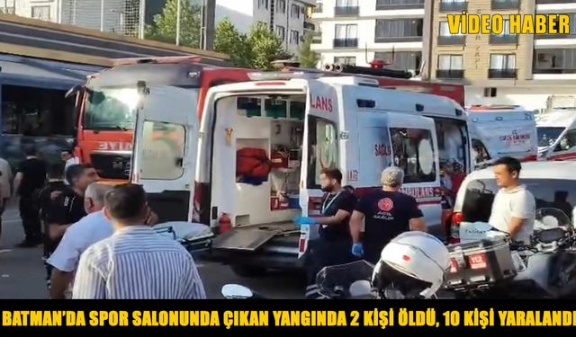 Batman'da spor salonunda yangın: 2 ölü, 10 yaralı