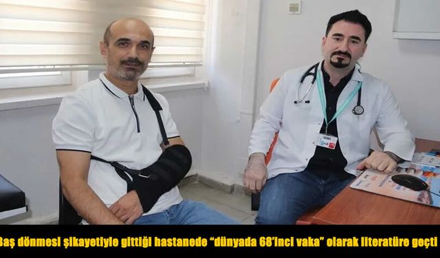 Baş dönmesi şikayetiyle gittiği hastanede "dünyada 68'inci vaka" olarak literatüre geçti