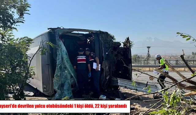 Kayseri'de devrilen yolcu otobüsünde bilanço ağırlaştı: 1 ölü, 2'si ağır 22 yaralı
