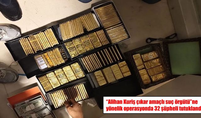 Alihan Kuriş operasyonunda 32 tutuklama: 200 kilogram altın ele geçirildi