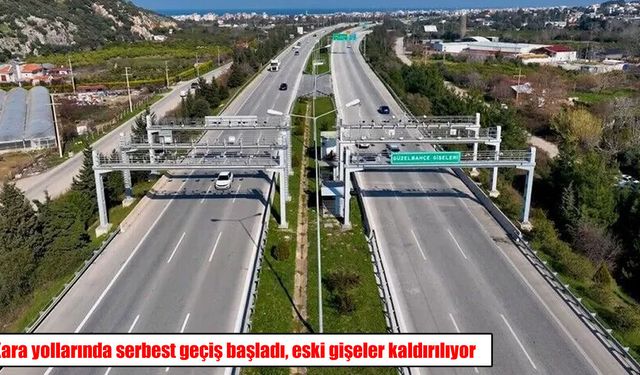 Kara yollarında yeni dönem başladı: Eski gişeler kaldırılıyor