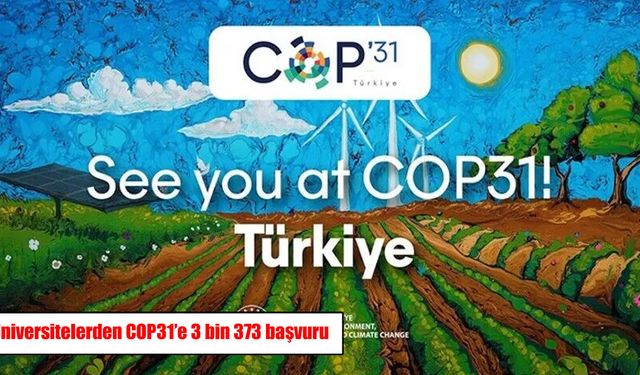 Üniversitelerden COP31’e yoğun ilgi: 3 bin 373 başvuru yapıldı