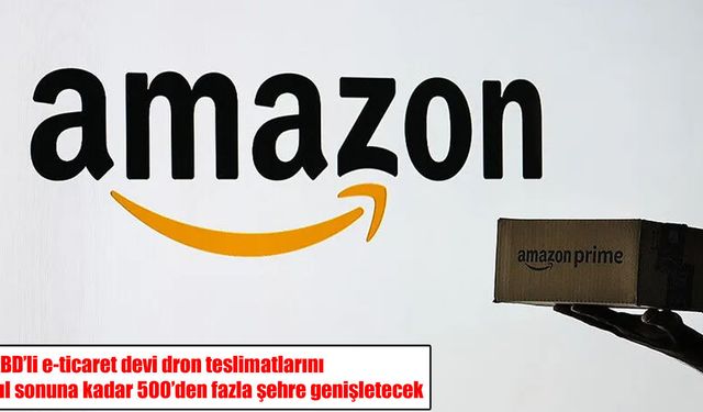 Amazon’dan dev drone teslimat hamlesi: 500’den fazla şehre yayılacak