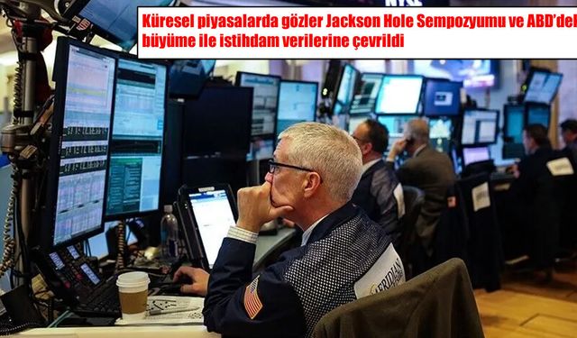 Küresel piyasalar Jackson Hole’a kilitlendi: Gözler Fed’de